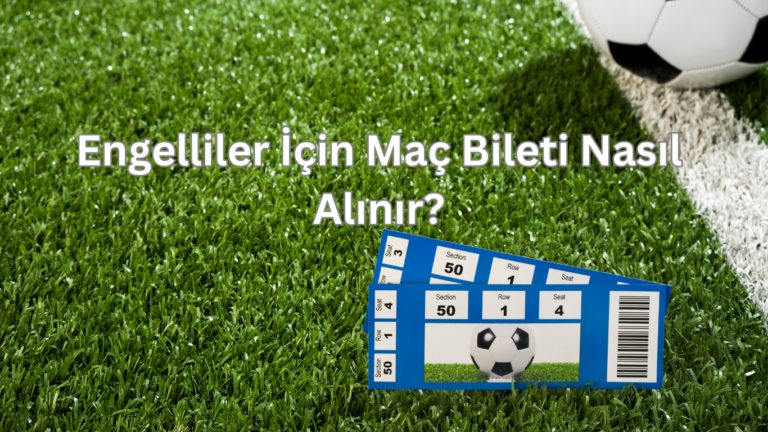 Engelliler İçin Maç Bileti Nasıl Alınır?