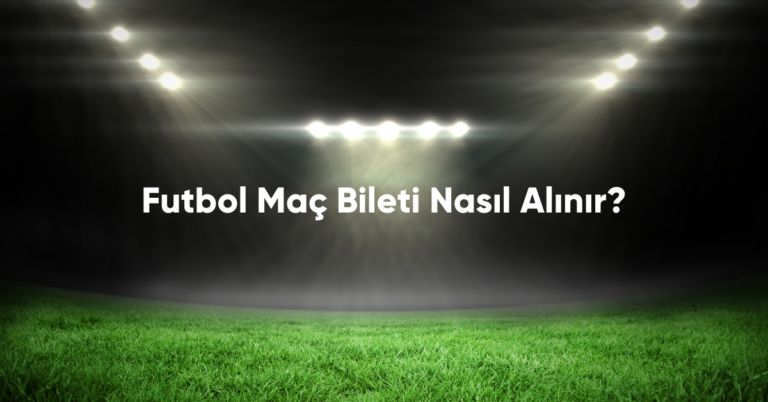 Futbol Maç Bileti Nasıl Alınır?