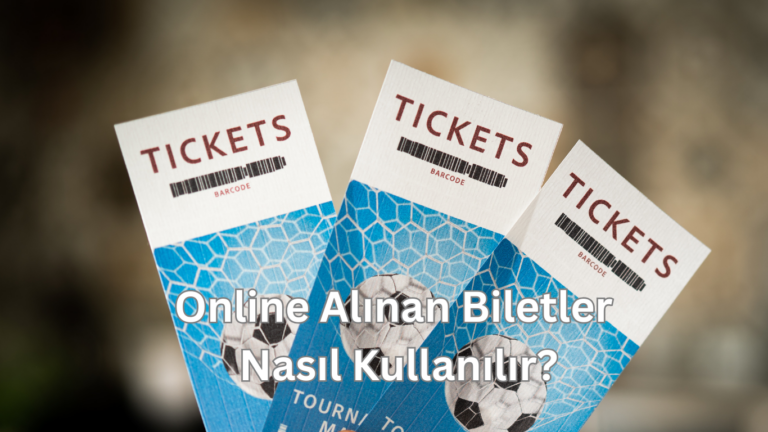 Online Alınan Biletler Nasıl Kullanılır?